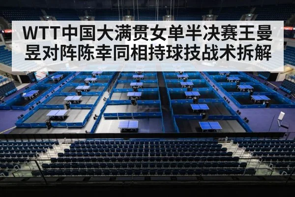 WTT中国大满贯女单半决赛王曼昱对阵陈幸同相持球技战术拆解 | kaiyun