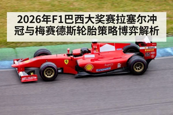 2026年F1巴西大奖赛拉塞尔冲冠与梅赛德斯轮胎策略博弈解析